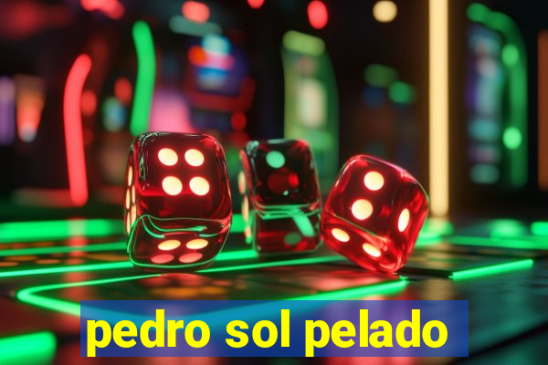 pedro sol pelado